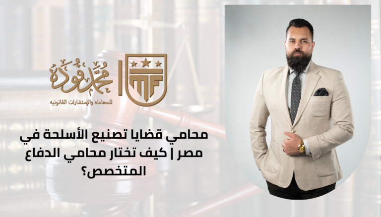 محامي قضايا تصنيع الأسلحة في مصر | كيف تختار محامي الدفاع المتخصص؟